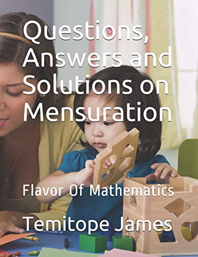 Questions, Answers and Solutions on Mensuration: Flavor Of Mathematics