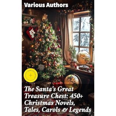 The Santa's Great Treasure Chest: 450+ Christmas Novels, Tales, Carols & Legends