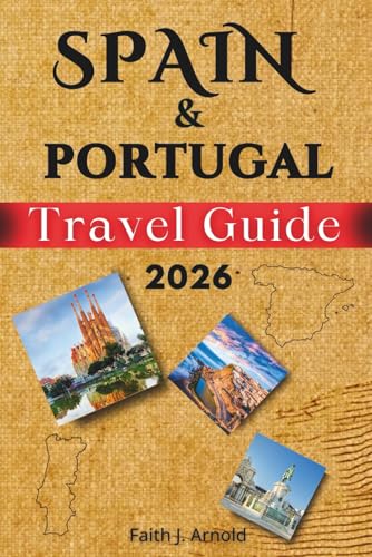SPAIN AND PORTUGAL TRAVEL GUIDE 2026: Exploring the best of Madrid, Lisbon, Porto, Madeira, Mallorca, Tenerife and other Islands. How to Get There, where to stay, What to eat and to do.