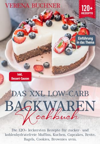 Das XXL Low-Carb Backwaren Kochbuch: Die 120+ leckersten Rezepte für...