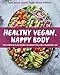 Healthy Vegan, Happy Body: The Complete Plant-Based Cookbook for a Well-Nourished Life