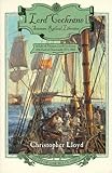 Lord Cochrane, Seaman, Radical, Liberator: A Life of Thomas, Lord Cochrane, 10th Earl of Dundonald (Heart of Oak Sea Classics Series)