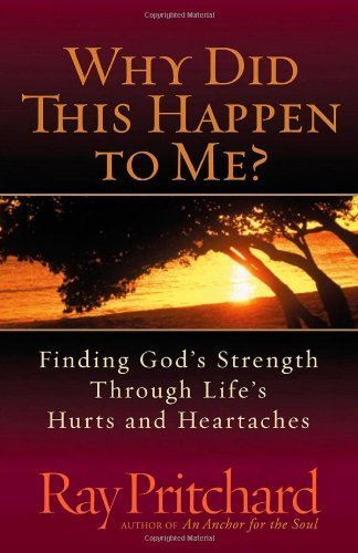 Why Did This Happen to Me?: Finding God's Strength Through Life's Hurts and Heartaches