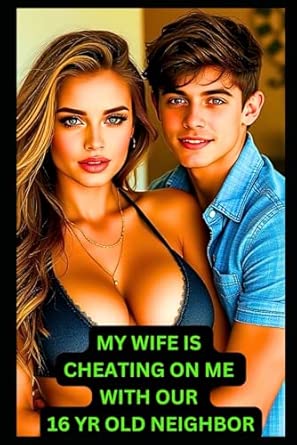 Amazon.com: My Wife Is Cheating On Me With Our 16 YR Old Neighbor