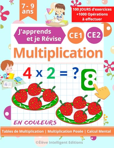 Multiplication CE1 CE2 - 100 JOURS d’exercices - J'apprends et je Révise: Tables de Multiplication, Multiplication Posée, Calcul Mental. Cahier de Calcul pour les Enfants en Primaire CE1 et CE2