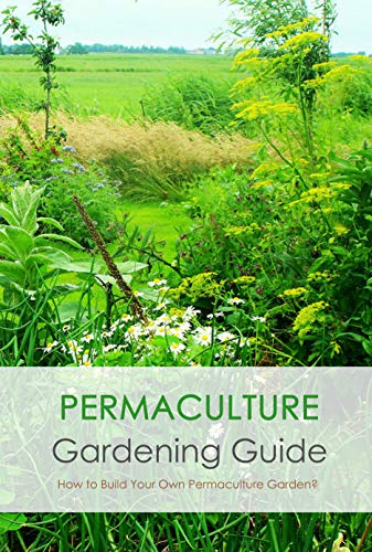 Permaculture Gardening Guide: How to Build Your Own Permaculture Garden? (English Edition)