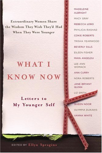 What I Know Now: Letters to My Younger Self B0027VSZX4 Book Cover