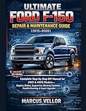 Ultimate Ford F-150 Repair & Maintenance Guide (2015–2026): Complete Step-by-Step DIY Manual for 2WD & 4WD Models—Engines, Brakes, Suspension, Electrical Systems, Troubleshooting & Expert Upgrades