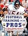 Football Training Like the Pros: Get Bigger, Stronger, and Faster Following the Programs of Today's Top Players
