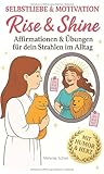 Selbstliebe & Motivation Rise & Shine Dein Geschenk an dich: Affirmationen & Übungen für mehr Strahlen im Alltag: Selbstliebe, Motivation, Affirmationen, Selbstbewusstsein, positives Denken, Glück