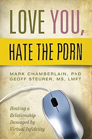 Book cover Love You, Hate the Porn: Healing a Relationship Damaged by Virtual Infidelity