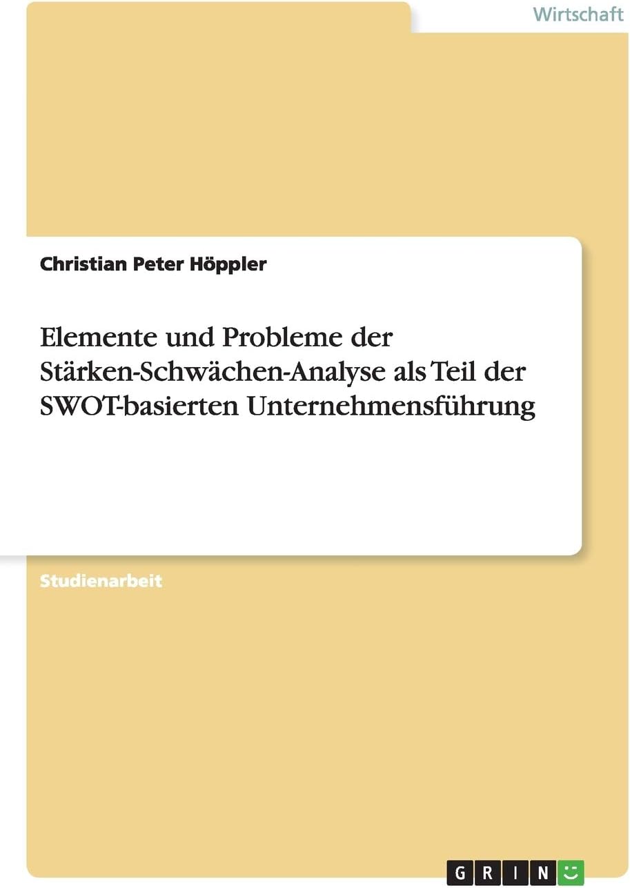 Elemente und Probleme der Stärken-Schwächen-Analyse als Teil der SWOT-basierten Unternehmensführung (German Edition)
