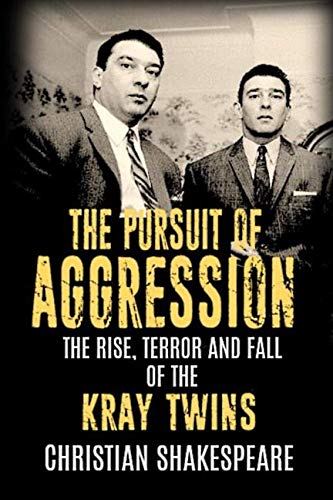 The Pursuit of Aggression – The Rise, Terror and Fall of the Kray Twins