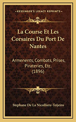 La Course Et Les Corsaires Du Port De Nantes: Armenents, Combats, Prises, Pirateries, Etc. (1896) (French Edition)