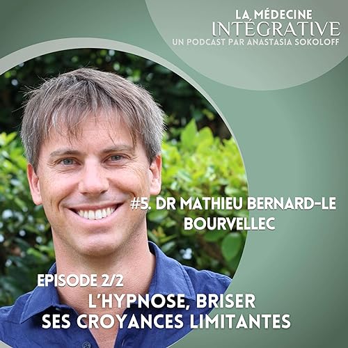 #5. Partie 2. L'hypnose, briser ses croyances limitantes avec le docteur Mathieu Bernard-Le Bourvellec
