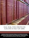  H.R. 5126, the Truth in Caller Id Act of 2006