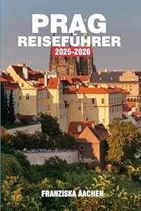 PRAG REISEFÜHRER: Eine Reise durch antike Städte, verlorene Königreiche und legendäre Reiserouten