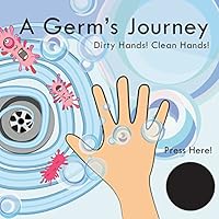 A Germ's Journey: Dirty Hands! Clean Hands! 1909339938 Book Cover