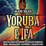 yorubaland  Yoruba e Ifá: Desvelando los Secretos de los Orishas, Ìṣẹ̀ṣẹ, Adivinación, Santería y Mucho Más: Espiritualidad en el mundo