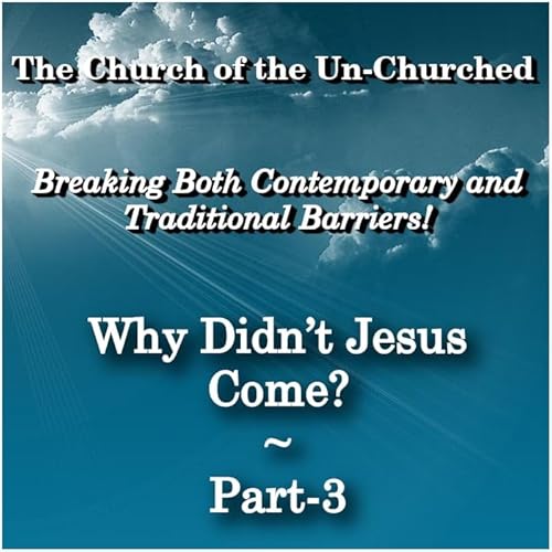 #45 &ndash; &ldquo;Why Didn't Jesus Come? ~ Part-3&rdquo;