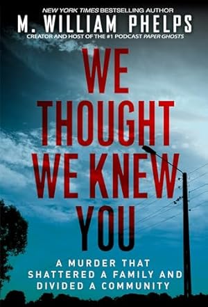 We Thought We Knew You: A Terrifying True Story of Secrets, Betrayal, Deception, and Murder