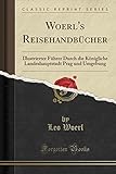  Woerl\'s Reisehandbücher: Illustrierter Führer Durch die Königliche Landeshauptstadt Prag und Umgebung (Classic Reprint)