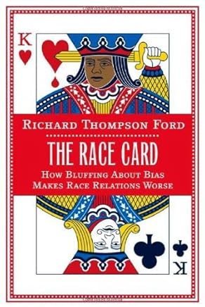 The Race Card: How Bluffing About Bias Makes Race Relations Worse by Richard Thompson Ford (2008-01-22)