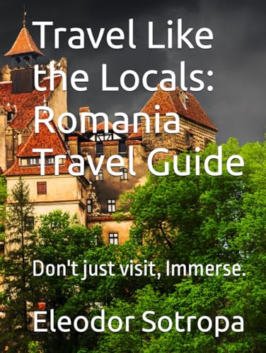 Travel Like the Locals: Romania Travel Guide: Don't just visit, Immerse. (A Country A Month)