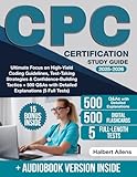 CPC Certification Study Guide: Ultimate Focus on High-Yield Coding Guidelines, Test-Taking Strategies & Confidence-Building Tactics + 500 Q&As with Detailed Explanations (5 Full Tests)
