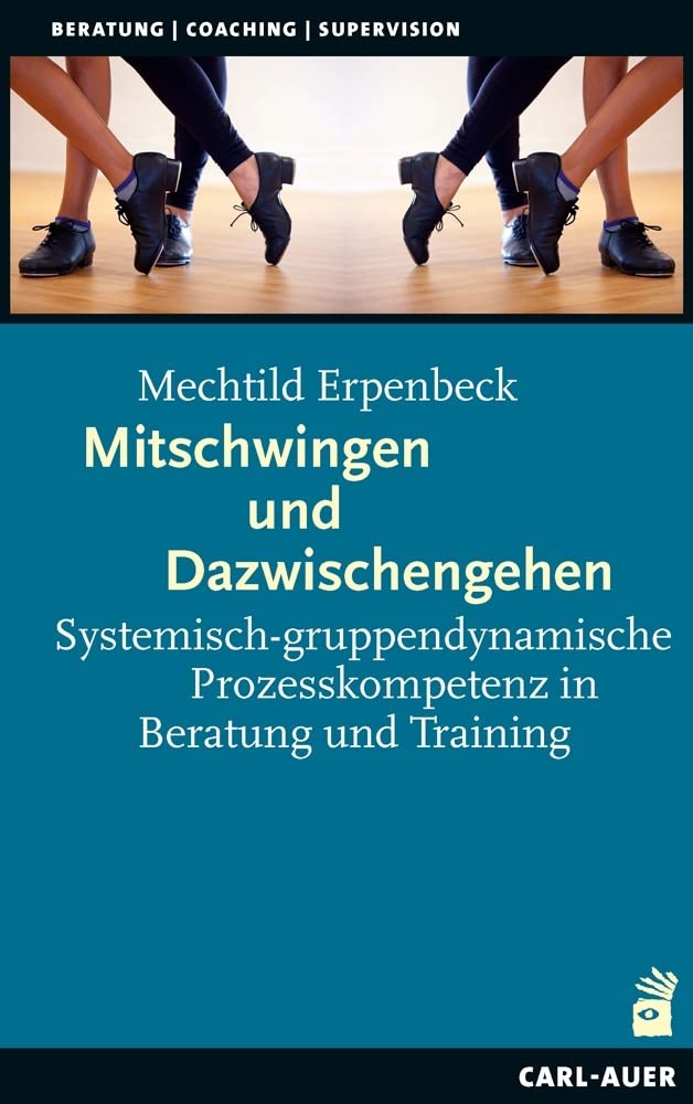 Carl-Auer Verlag Gmbh Mitschwingen Und Dazwischengehen: Systemisch-Gruppendynamische Prozesskompetenz In Beratung Und Training (Beratung, Coaching, Supervision)