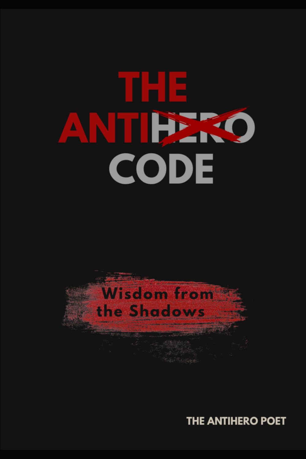 The Antihero Code: Wisdom From The Shadows