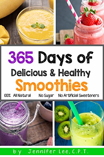 365 Days of Delicious and Healthy Smoothies: 365 Smoothie Recipes To Last You For A Year (Cleansing Smoothie and Juice Recipes Book 1)