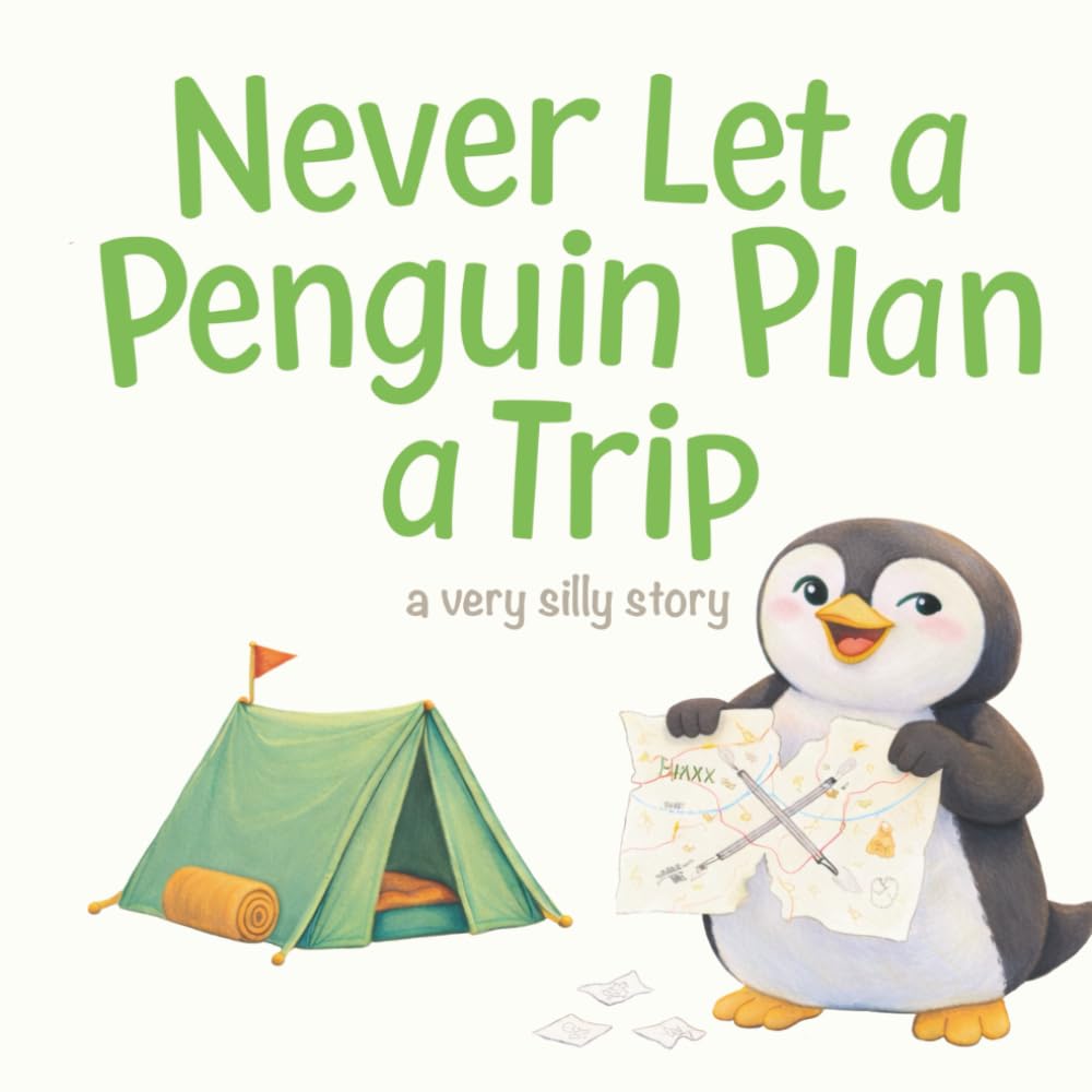 Never Let a Penguin Plan a Trip: A Very Silly Story About Travel, Planning, and Keeping Things Simple (Ages 3–7)