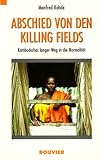 Abschied von den Killing Fields: Kambodschas langer Weg in die Normalität - Manfred Rohde