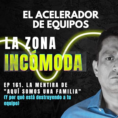 La mentira de "Aqu&iacute; somos una familia" (Y por qu&eacute; est&aacute; destruyendo a tu equipo) | EP 161