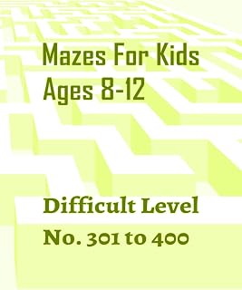 Mazes For Kids Ages 8-12 Difficult Level No. 301 to 400: The maze activity book for kids with 100 different mazes, Great for developing ... White paper, Size 8.5”x11” 127 pages.