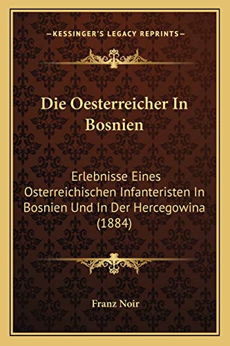 Die Oesterreicher In Bosnien: Erlebnisse Eines Osterreichischen Infanteristen In Bosnien Und In Der Hercegowina (1884) (German Edition)