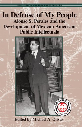 In Defense of My People: Alonso S. Perales and the Development of Mexican-American Public Intellectuals (Recovering the U.S. Hispanic Literary Heritage)