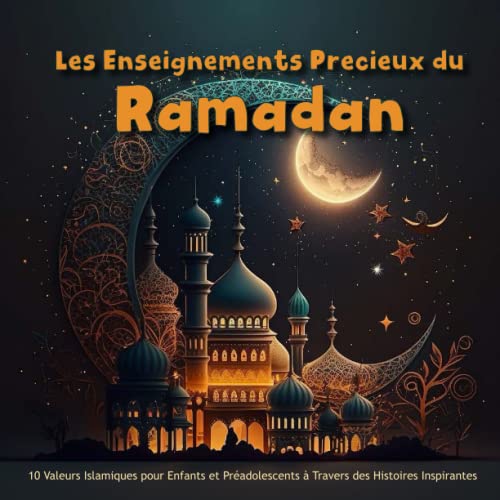 Les Enseignements Précieux du Ramadan: 10 Valeurs Islamiques pour Enfants et Préadolescents à Travers des Histoires Inspirantes (French Edition)