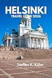 HELSINKI FINLAND TRAVEL GUIDE 2026: Discover the Hidden Corners,Like a Local, Essential Tips,Itineraries, Cultural Treasures, Nordic Food, & Unforgettable City Experiences