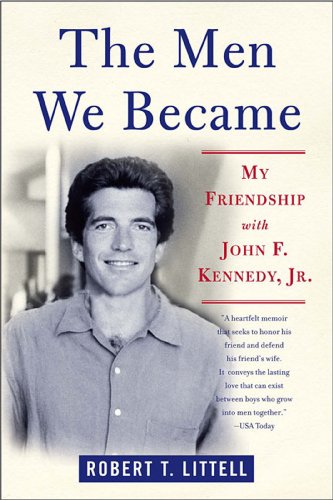 Amazon Com The Men We Became My Friendship With John F Kennedy Jr Ebook Littell Robert T Kindle Store