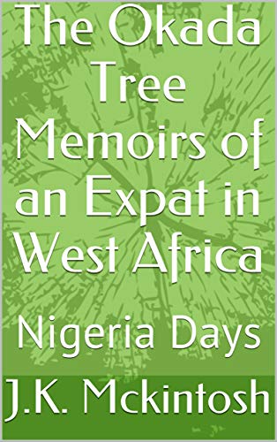 The Okada Tree Memoirs of an Expat in West Africa: Nigeria Days (The Early Days Book 1)