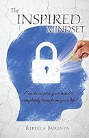 The Inspired Mindset: How to inspire your mind & completely transform your life! 1512323772 Book Cover