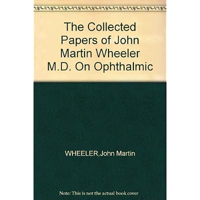 The Collected Papers of John Martin Wheeler, M.D. on Ophthalmic Subjects