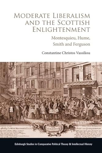 Moderate Liberalism and the Scottish Enlightenment: Montesquieu, Hume, Smith and Ferguson (Edinburgh Studies in Comparative Political Theory and Intellectual History)