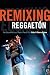 Remixing Reggaetón: The Cultural Politics of Race in Puerto Rico
