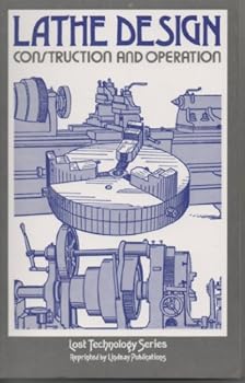 Paperback Lathe Design Construction and Operation (Lost Technology Series) Book