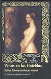 Venus en las tinieblas: Relatos de horror escritos por mujeres (Gótica)