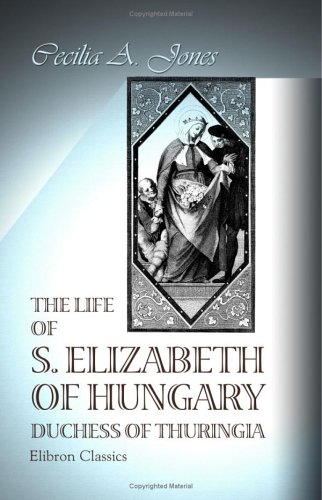 The Life of S. Elizabeth of Hungary, Duchess of... 140217800X Book Cover