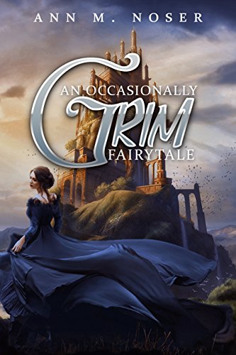 Amazon Com An Occasionally Grim Fairy Tale Desiderata Book One Desiderata Series 1 Ebook Noser Ann M Kindle Store